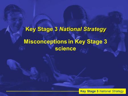 Key Stage 3 National Strategy Misconceptions in Key Stage 3 science.