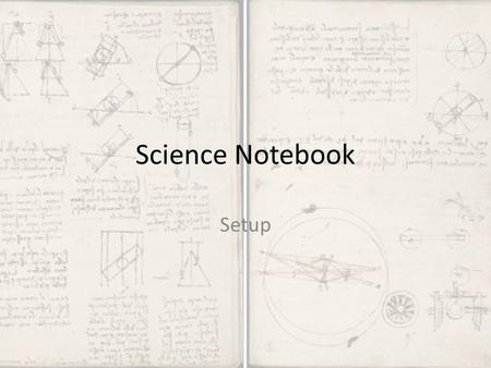 Science Notebook Setup. WHY do we have to have a science notebook? To use the writing process for discovery and synthesis of inquiry. To model many.