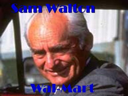 Sam Walton Wal - Mart. Background Sam Walton was born March 29, 1918. Sam Walton was born March 29, 1918. He grew up in Kingfish, Oklahoma He grew up.