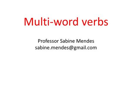 Multi-word verbs Professor Sabine Mendes
