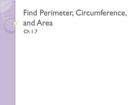 Find Perimeter, Circumference, and Area Ch 1.7. Formulas.