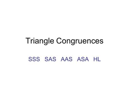 Triangle Congruences SSS SAS AAS ASA HL.