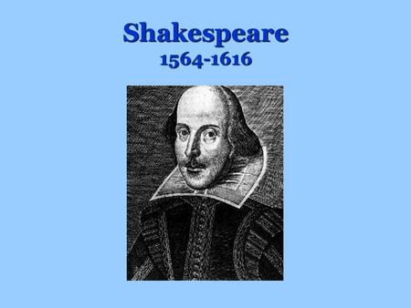Shakespeare 1564-1616. Basic Shakespeare Facts Born: April 23 rd,1564 Died: April 23 rd, 1616 Married Anne Hathaway in 1582 –He was 18, she was 26 –They.