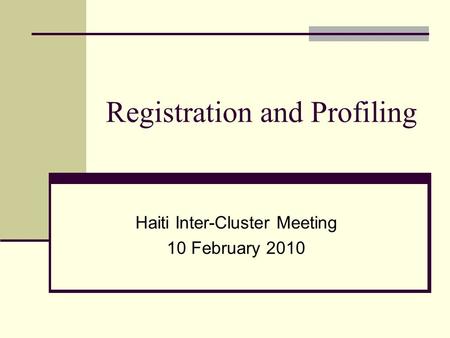 Registration and Profiling Haiti Inter-Cluster Meeting 10 February 2010.