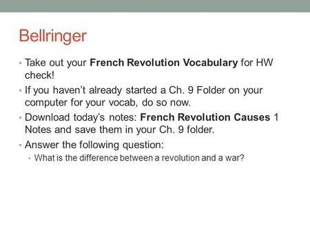 Bellringer Take out your French Revolution Vocabulary for HW check! If you haven’t already started a Ch. 9 Folder on your computer for your vocab, do so.