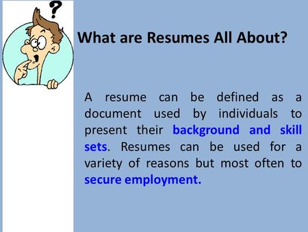 A resume can be defined as a document used by individuals to present their background and skill sets. Resumes can be used for a variety of reasons but.