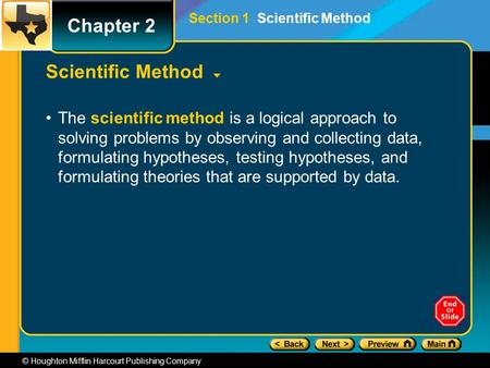 Chapter 2 © Houghton Mifflin Harcourt Publishing Company Scientific Method The scientific method is a logical approach to solving problems by observing.