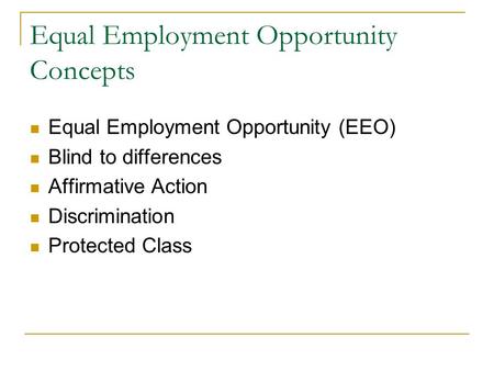 Equal Employment Opportunity Concepts Equal Employment Opportunity (EEO) Blind to differences Affirmative Action Discrimination Protected Class.