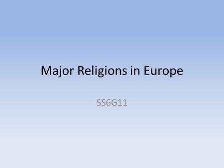 Major Religions in Europe SS6G11. Standard SS6G11: The Student will describe the cultural characteristics of Europe B. Describe the major religions in.
