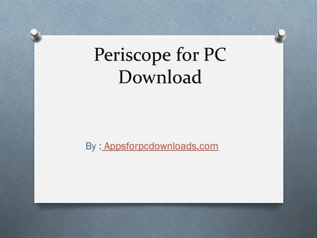 Periscope for PC Download By : Appsforpcdownloads.comAppsforpcdownloads.com.