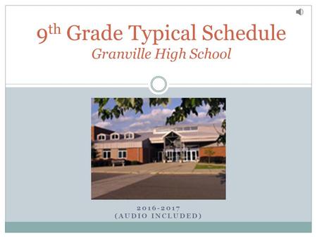 2016-2017 (AUDIO INCLUDED) 9 th Grade Typical Schedule Granville High School.
