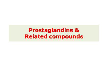 Prostaglandins & Related compounds. EICOSANOIDS Compounds that originate from polyunstaurated fatty acids with 20 carbons Prostaglandins (PG) Prostaglandins.