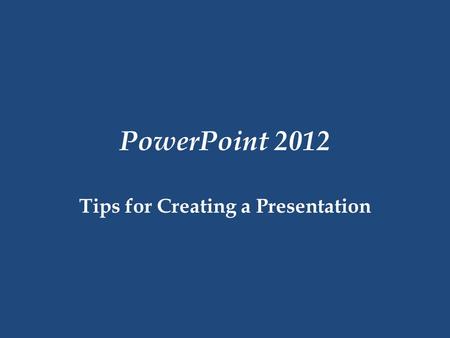 PowerPoint 2012 Tips for Creating a Presentation.