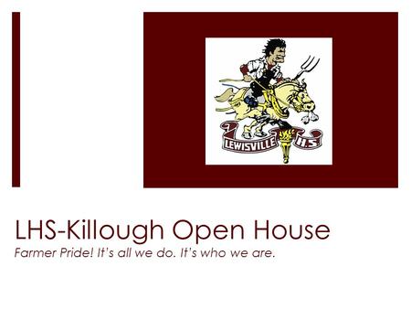 LHS-Killough Open House Farmer Pride! It’s all we do. It’s who we are.