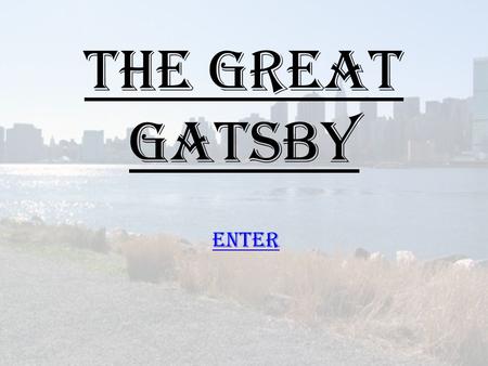 The Great Gatsby Enter. Overview Characters Practice Quiz/Assessment The Great Gatsby and Literary terms Ms. Skiba’s 11 th grade English class! March.