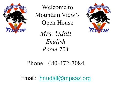 Welcome to Mountain View’s Open House Mrs. Udall English Room 723 Phone: 480-472-7084