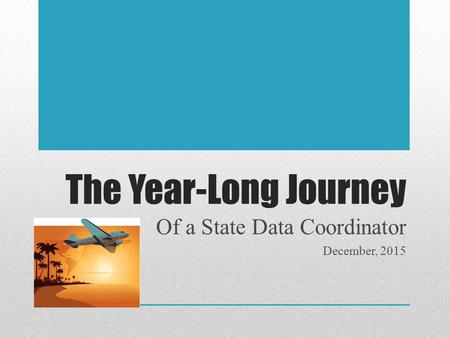 The Year-Long Journey Of a State Data Coordinator December, 2015.