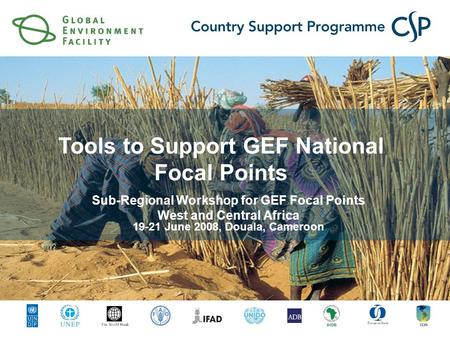 Tools to Support GEF National Focal Points Sub-Regional Workshop for GEF Focal Points West and Central Africa 19-21 June 2008, Douala, Cameroon.