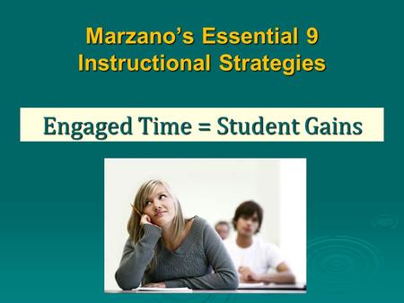 Marzano’s Essential 9 Instructional Strategies Engaged Time = Student Gains.