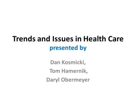 Trends and Issues in Health Care presented by Dan Kosmicki, Tom Hamernik, Daryl Obermeyer.