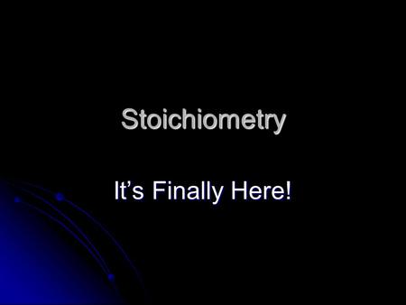Stoichiometry It’s Finally Here!. What in the world is Stoichiometry? Stoichiometry is how we figure out how the amounts of substances we need for a.