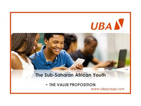 The Sub-Saharan African Youth - THE VALUE PROPOSITION.