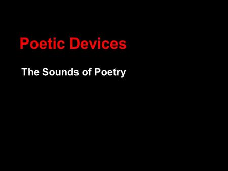 Poetic Devices The Sounds of Poetry. Onomatopoeia When a word’s pronunciation imitates its sound. Examples BuzzFizzWoof HissClinkBoom BeepVroomZip.