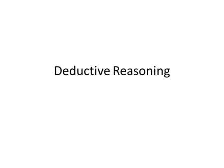 Deductive Reasoning. Deductive reasoning The process of logical reasoning from general principles to specific instances based on the assumed truth of.