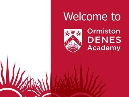 Welcome Sponsored by The Ormiston Academies Trust We are committed to – Improving life outcomes for all – High standards – Being a centre of excellence.
