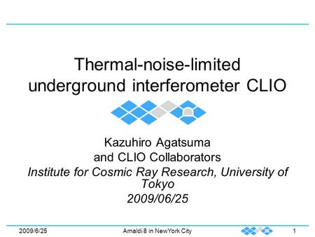 2009/6/25Amaldi 8 in NewYork City1 Thermal-noise-limited underground interferometer CLIO Kazuhiro Agatsuma and CLIO Collaborators Institute for Cosmic.