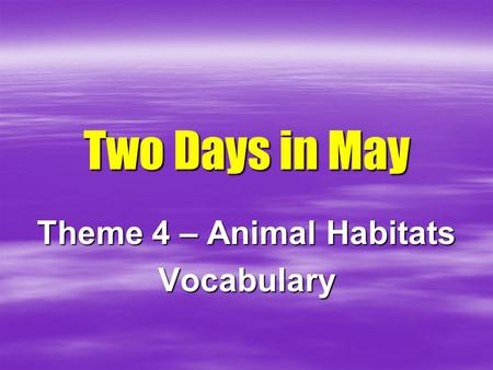 Two Days in May Theme 4 – Animal Habitats Vocabulary.