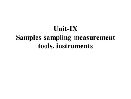 Unit-IX Samples sampling measurement tools, instruments.