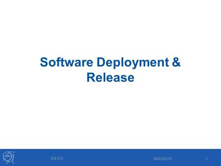 Software Deployment & Release 26/03/2015 1EN-ICE.