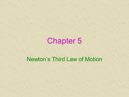 Chapter 5 Newton’s Third Law of Motion. Newton’s Laws For every action force there is an equal and opposite reaction force (You cannot touch without being.
