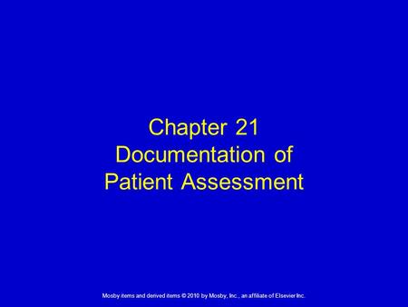 1 Mosby items and derived items © 2010 by Mosby, Inc., an affiliate of Elsevier Inc. Chapter 21 Documentation of Patient Assessment.