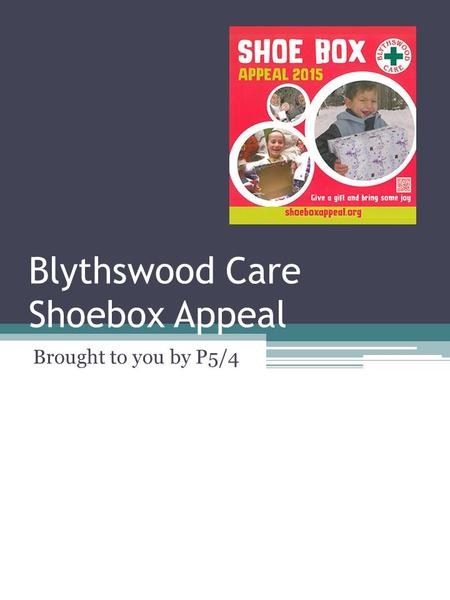 Blythswood Care Shoebox Appeal Brought to you by P5/4.