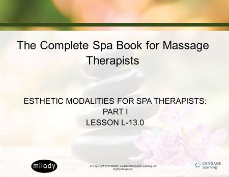 © Copyright 2010 Milady, a part of Cengage Learning. All Rights Reserved. The Complete Spa Book for Massage Therapists ESTHETIC MODALITIES FOR SPA THERAPISTS: