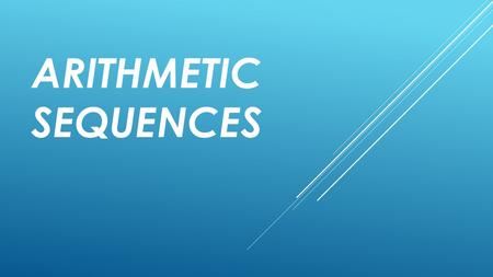 ARITHMETIC SEQUENCES. SEQUENCE  What is a sequence?  “A list of things (usually numbers) that are in order.”  We are free to define what order that.