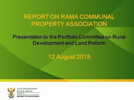 REPORT ON RAMA COMMUNAL PROPERTY ASSOCIATION Presentation to the Portfolio Committee on Rural Development and Land Reform 12 August 2015.