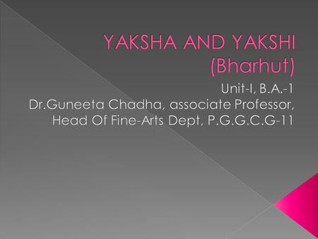  Yaksha and Yakshi are minor local dieties.  Yaksha means –male earth spirit.  Yakshi means- female earth spirit  These semi-gods dwell in the hills.