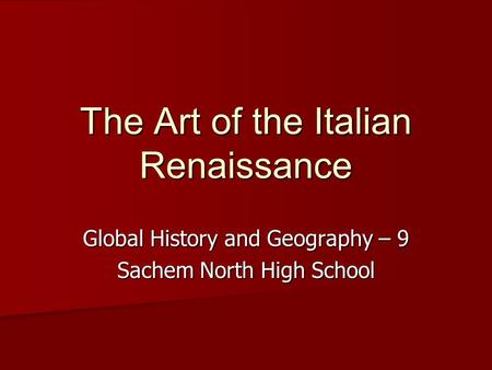 The Art of the Italian Renaissance Global History and Geography – 9 Sachem North High School.