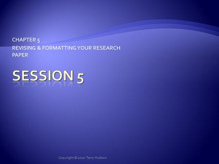 CHAPTER 5 REVISING & FORMATTING YOUR RESEARCH PAPER Copyright © 2010 Terry Hudson.