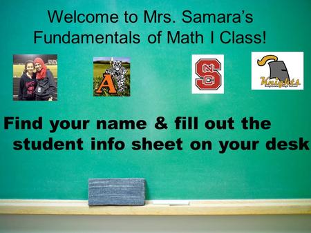 Welcome to Mrs. Samara’s Fundamentals of Math I Class! Find your name & fill out the student info sheet on your desk.