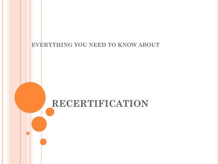 RECERTIFICATION EVERYTHING YOU NEED TO KNOW ABOUT.