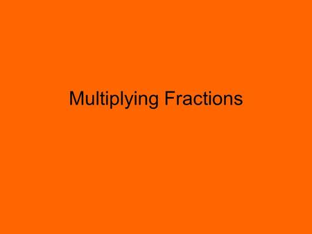 Multiplying Fractions. Fraction Multiplication Here are some fraction multiplication problems Can you tell how to multiply fraction from these examples?