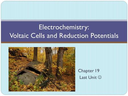 Chapter 19 Last Unit Electrochemistry: Voltaic Cells and Reduction Potentials.