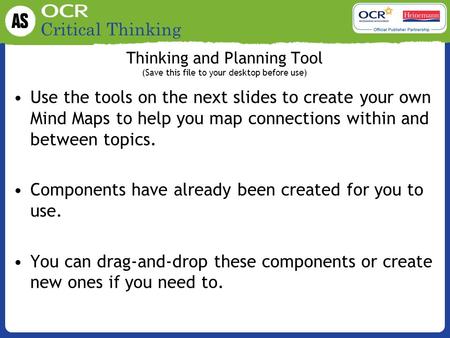 Critical Thinking Thinking and Planning Tool (Save this file to your desktop before use) Use the tools on the next slides to create your own Mind Maps.