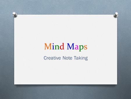 Mind MapsMind Maps Creative Note Taking. What is a Mind Map? It is note taking method in which a diagram is used to visually outline information in a.