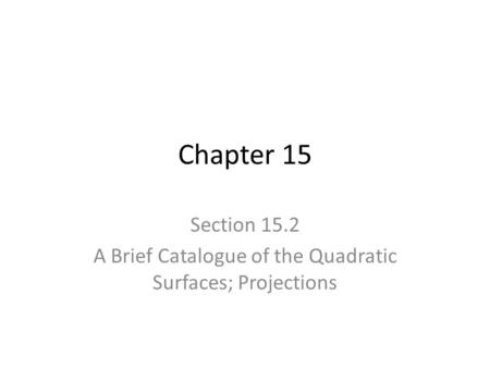 Section 15.2 A Brief Catalogue of the Quadratic Surfaces; Projections