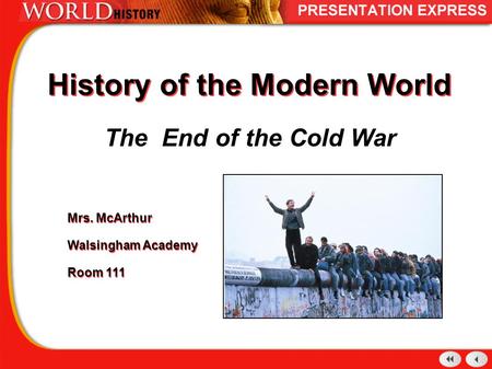 History of the Modern World The End of the Cold War Mrs. McArthur Walsingham Academy Room 111 Mrs. McArthur Walsingham Academy Room 111.